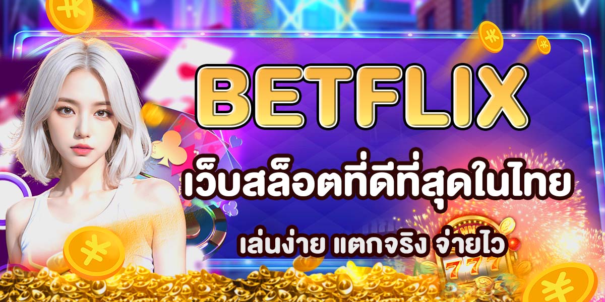 BETFLIX เว็บสล็อตที่ดีที่สุดในไทย เล่นง่าย แตกจริง จ่ายไว