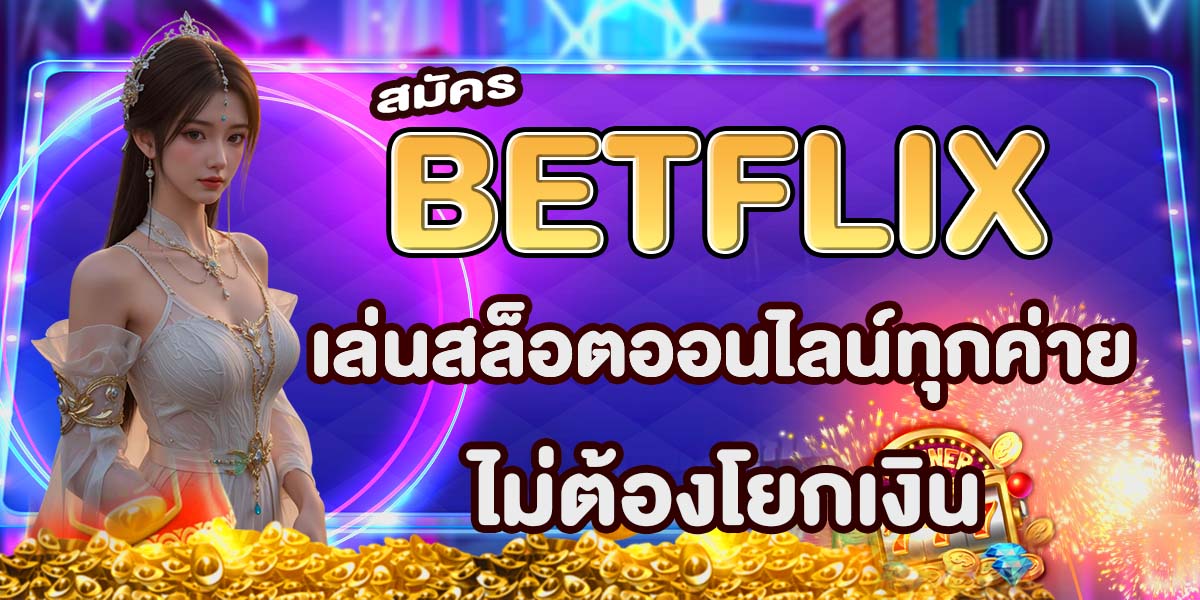 สมัคร BETFLIX เล่นสล็อตออนไลน์ทุกค่าย ไม่ต้องโยกเงิน