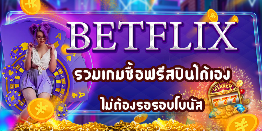 BETFLIX รวมเกมซื้อฟรีสปินได้เอง ไม่ต้องรอรอบโบนัส