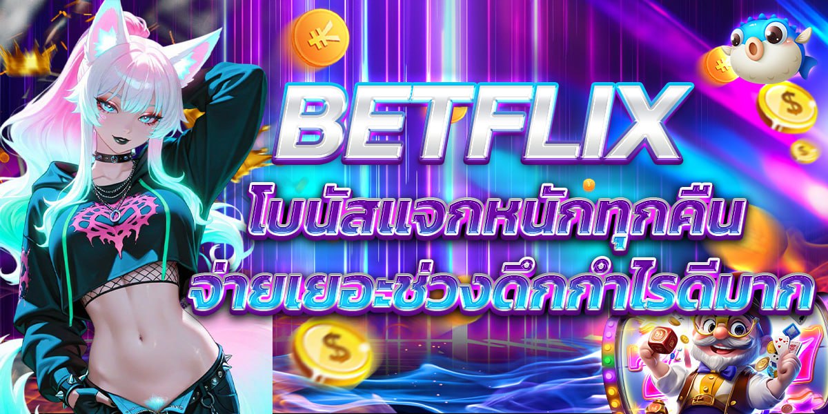 BETFLIX โบนัสแจกหนักทุกคืน จ่ายเยอะช่วงดึกกำไรดีมาก